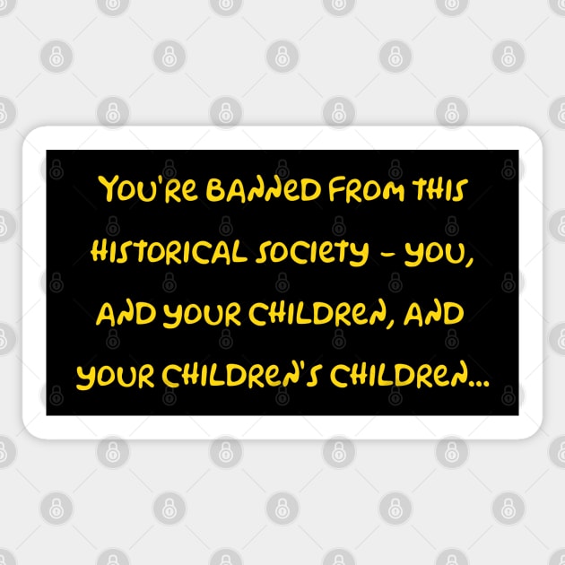 You're banned from this historical society!  2 sided beauty Sticker by Way of the Road